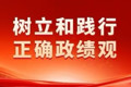 以正确用人导向引导领导干部树立和践行正确政绩观